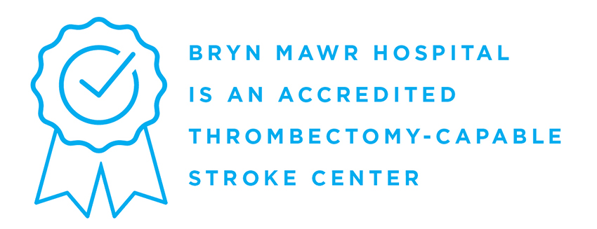 Bryn Mawr Hospital is an accredited Thrombectomy-Capable Stroke Center